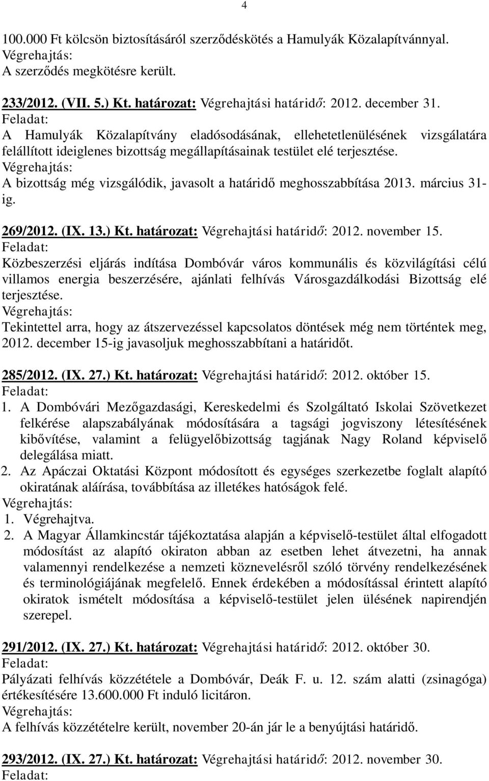 A bizottság még vizsgálódik, javasolt a határidő meghosszabbítása 2013. március 31- ig. 269/2012. (IX. 13.) Kt. határozat: Végrehajtási határidő: 2012. november 15.