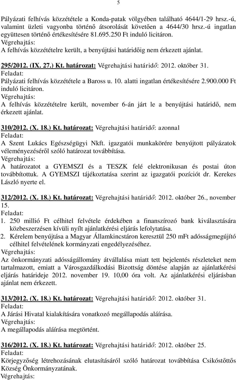 határozat: Végrehajtási határidő: 2012. október 31. Pályázati felhívás közzététele a Baross u. 10. alatti ingatlan értékesítésére 2.900.000 Ft induló licitáron.