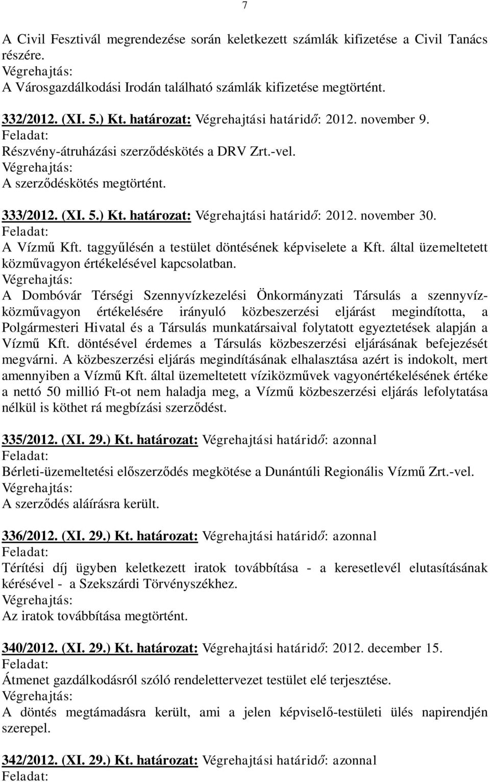 november 30. A Vízmű Kft. taggyűlésén a testület döntésének képviselete a Kft. által üzemeltetett közművagyon értékelésével kapcsolatban.