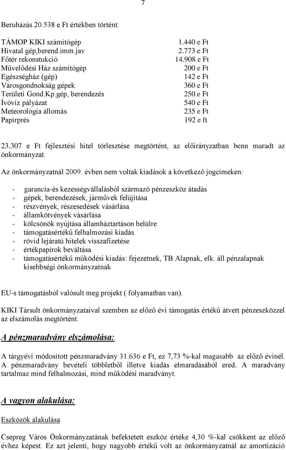 307 e Ft fejlesztési hitel törlesztése megtörtént, az előirányzatban benn maradt az önkormányzat. Az önkormányzatnál 2009.