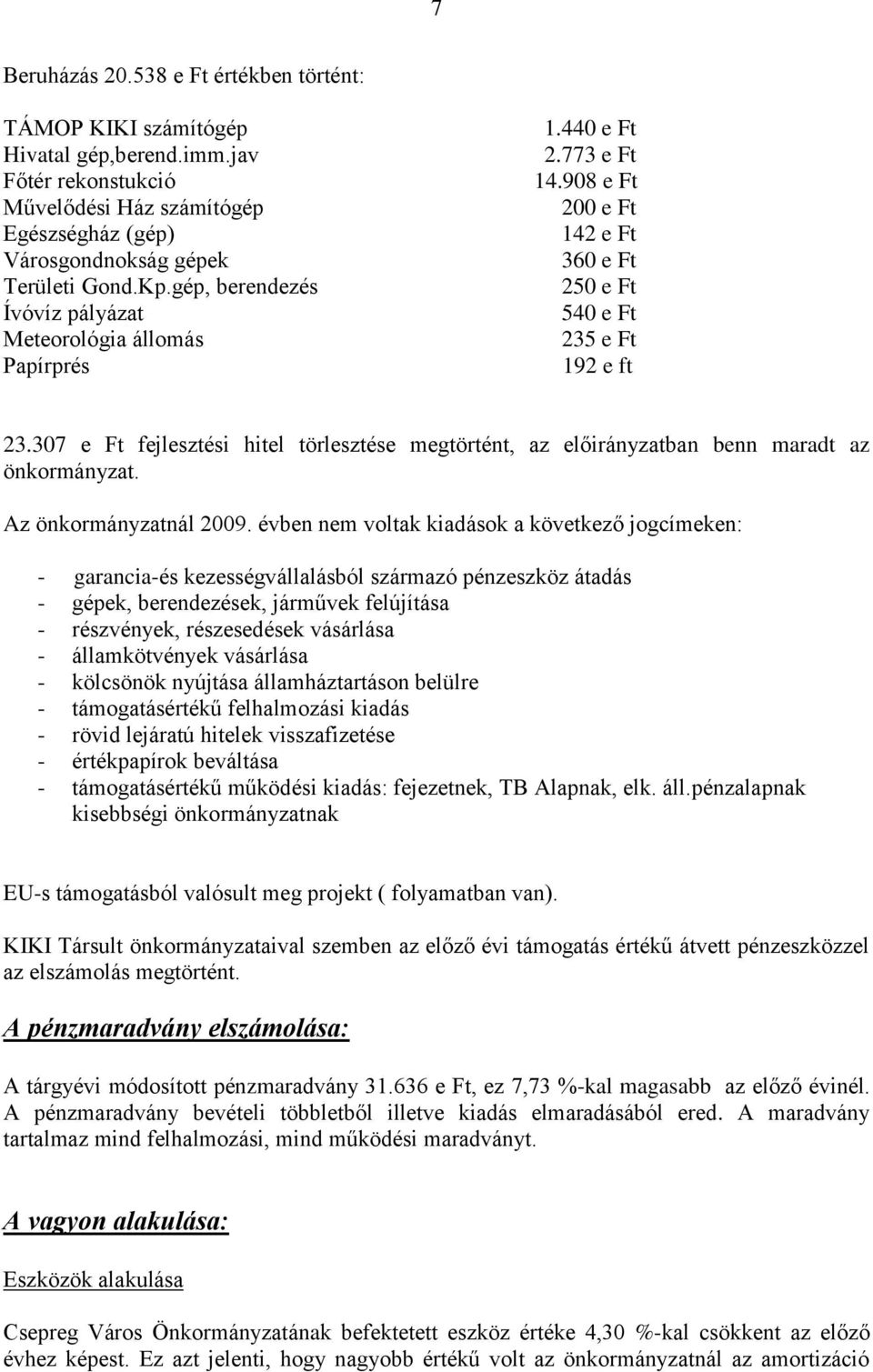 307 e Ft fejlesztési hitel törlesztése megtörtént, az előirányzatban benn maradt az önkormányzat. Az önkormányzatnál 2009.