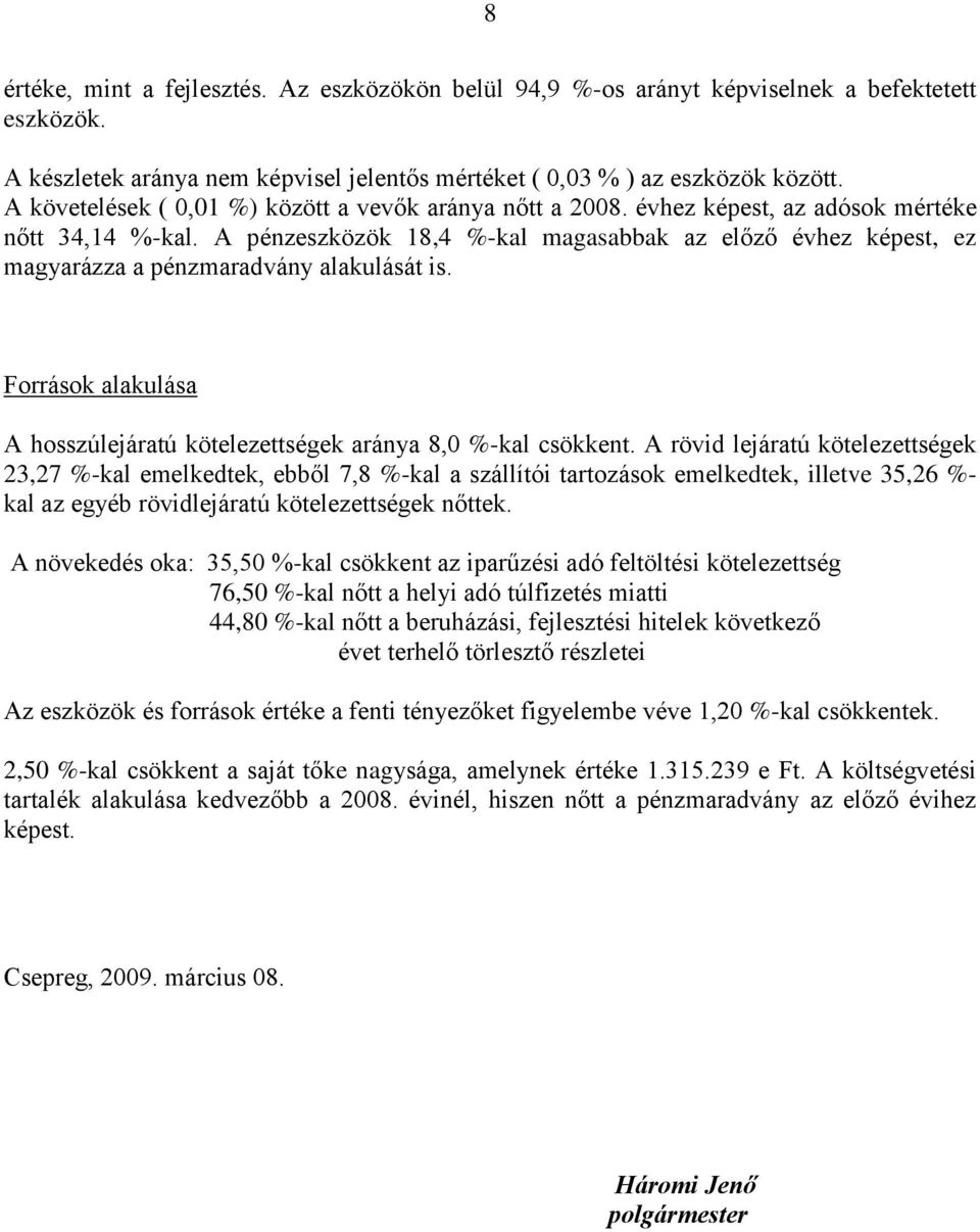 A pénzeszközök 18,4 %-kal magasabbak az előző évhez képest, ez magyarázza a pénzmaradvány alakulását is. Források alakulása A hosszúlejáratú kötelezettségek aránya 8,0 %-kal csökkent.