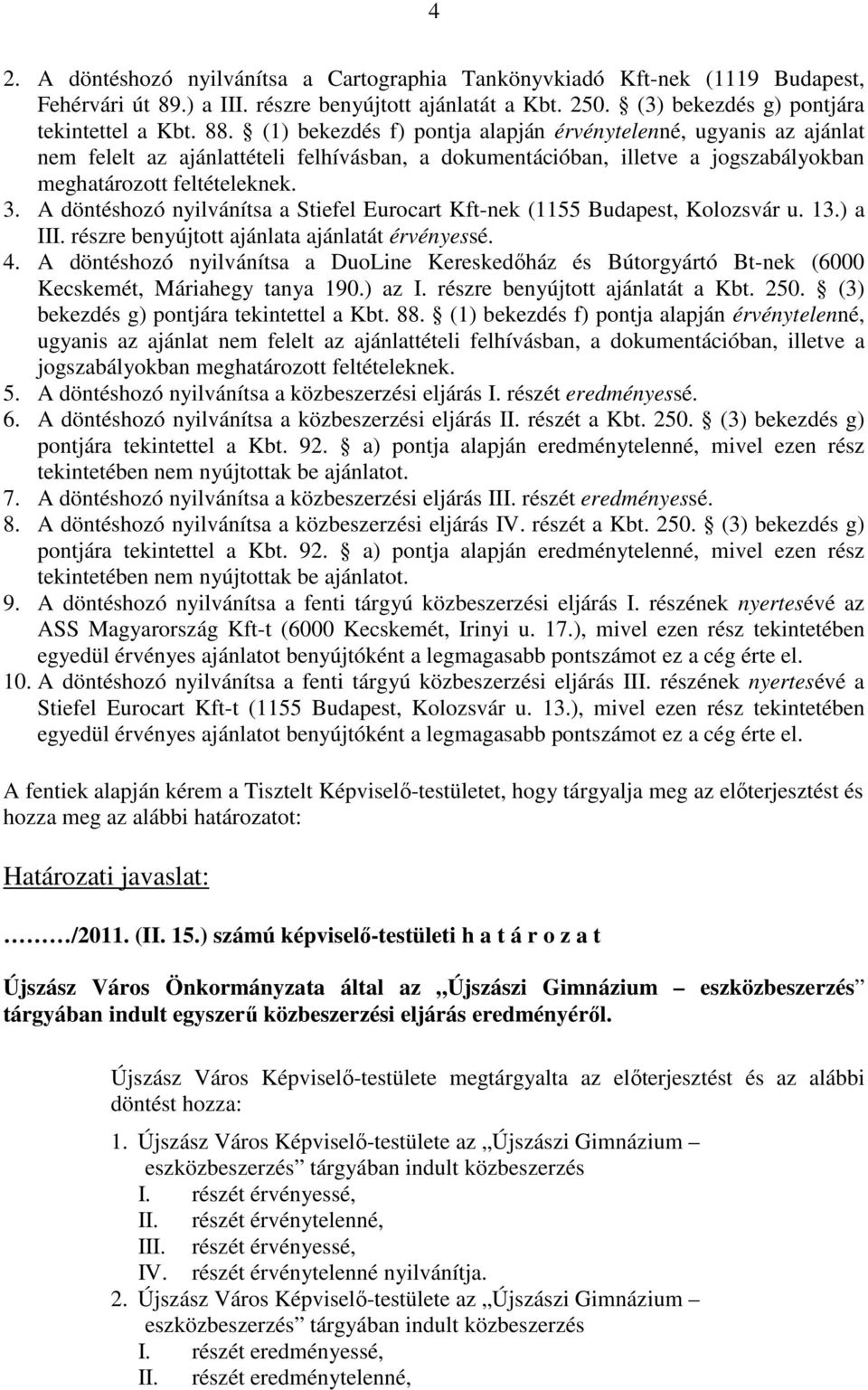 A döntéshozó nyilvánítsa a Stiefel Eurocart Kft-nek (1155 Budapest, Kolozsvár u. 13.) a III. részre benyújtott ajánlata ajánlatát érvényessé. 4.