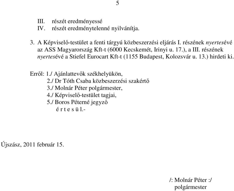 részének nyertesévé a Stiefel Eurocart Kft-t (1155 Budapest, Kolozsvár u. 13.) hirdeti ki. Erről: 1./ Ajánlattevők székhelyükön, 2.