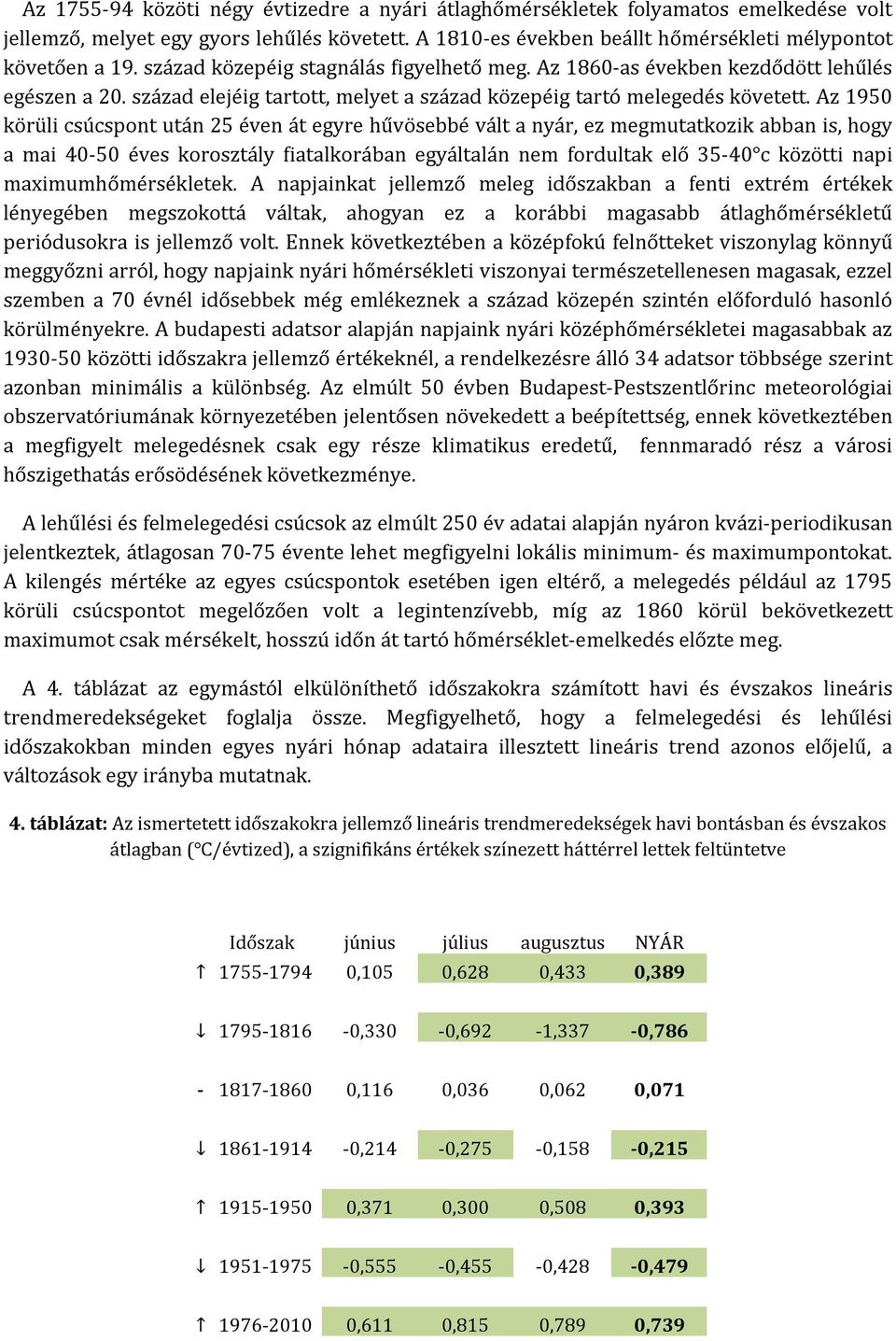 Az 1950 körüli csúcspont után 25 éven át egyre hűvösebbé vált a nyár, ez megmutatkozik abban is, hogy a mai 40-50 éves korosztály fiatalkorában egyáltalán nem fordultak elő 35-40 c közötti napi