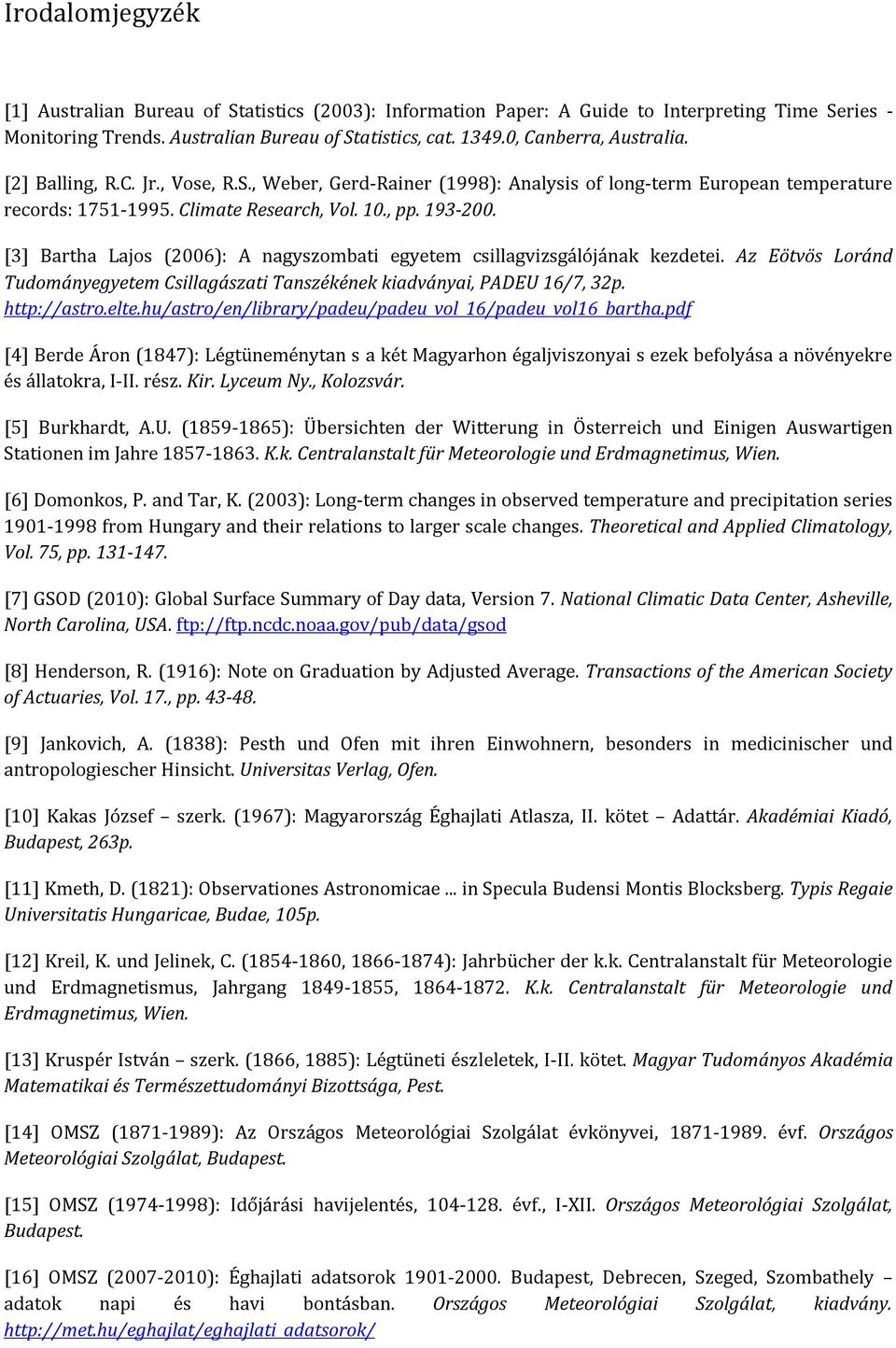 [3] Bartha Lajos (2006): A nagyszombati egyetem csillagvizsgálójának kezdetei. Az Eötvös Loránd Tudományegyetem Csillagászati Tanszékének kiadványai, PADEU 16/7, 32p. http://astro.elte.