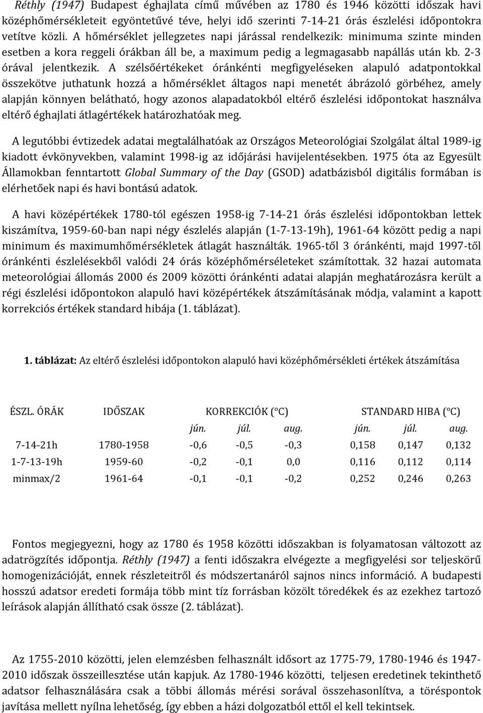 A szélsőértékeket óránkénti megfigyeléseken alapuló adatpontokkal összekötve juthatunk hozzá a hőmérséklet áltagos napi menetét ábrázoló görbéhez, amely alapján könnyen belátható, hogy azonos