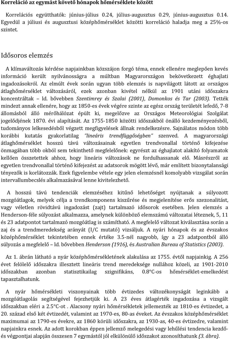 Idősoros elemzés A klímaváltozás kérdése napjainkban közszájon forgó téma, ennek ellenére meglepően kevés információ került nyilvánosságra a múltban Magyarországon bekövetkezett éghajlati
