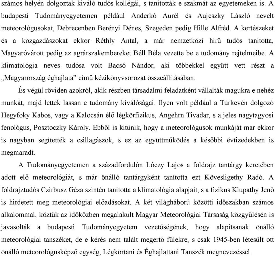 A kertészeket és a közgazdászokat ekkor Réthly Antal, a már nemzetközi hírű tudós tanította, Magyaróvárott pedig az agrárszakembereket Béll Béla vezette be e tudomány rejtelmeibe.