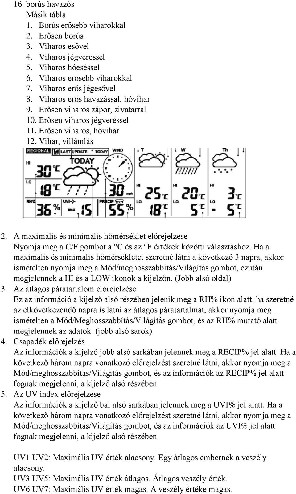 A maximális és minimális hőmérséklet előrejelzése Nyomja meg a C/F gombot a C és az F értékek közötti választáshoz.