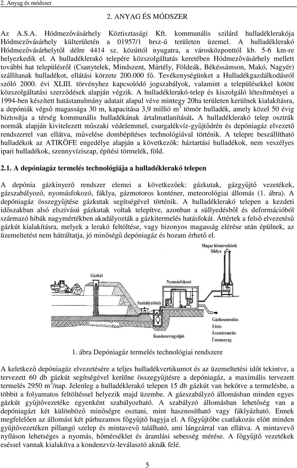 A hulladéklerakó telepére közszolgáltatás keretében Hódmezővásárhely mellett további hat településről (Csanytelek, Mindszent, Mártély, Földeák, Békéssámson, Makó, Nagyér) szállítanak hulladékot,