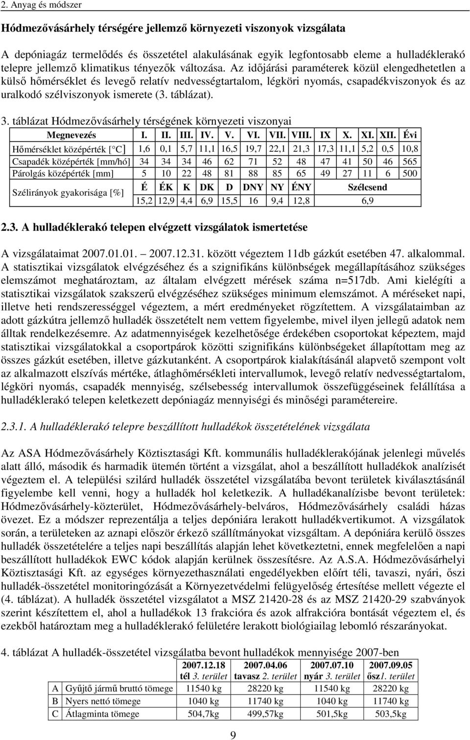 Az időjárási paraméterek közül elengedhetetlen a külső hőmérséklet és levegő relatív nedvességtartalom, légköri nyomás, csapadékviszonyok és az uralkodó szélviszonyok ismerete (3. táblázat). 3.