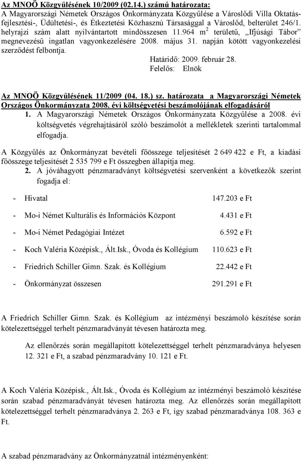 helyrajzi szám alatt nyilvántartott mindösszesen 11.964 m 2 területő, Ifjúsági Tábor megnevezéső ingatlan vagyonkezelésére 2008. május 31. napján kötött vagyonkezelési szerzıdést felbontja.