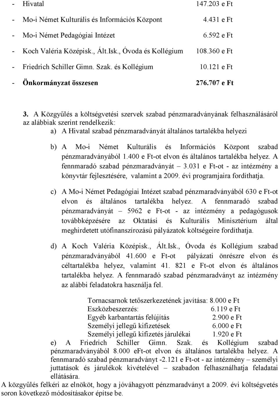 A Közgyőlés a költségvetési szervek szabad pénzmaradványának felhasználásáról az alábbiak szerint rendelkezik: a) A Hivatal szabad pénzmaradványát általános tartalékba helyezi b) A Mo-i Német