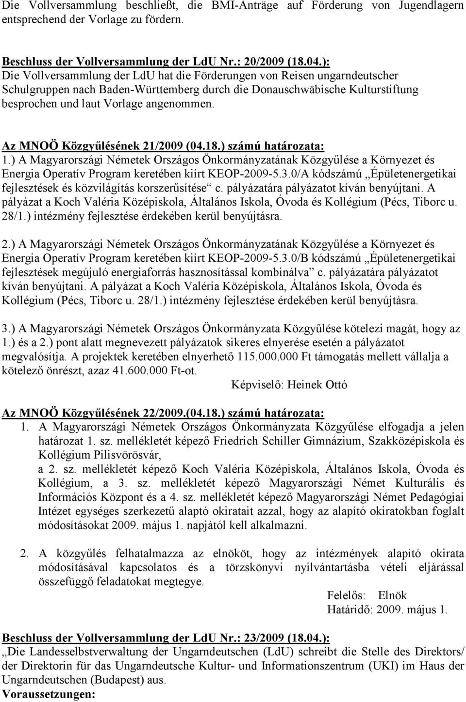 Az MNOÖ Közgyőlésének 21/2009 (04.18.) számú határozata: 1.) A Magyarországi Németek Országos Önkormányzatának Közgyőlése a Környezet és Energia Operatív Program keretében kiírt KEOP-2009-5.3.