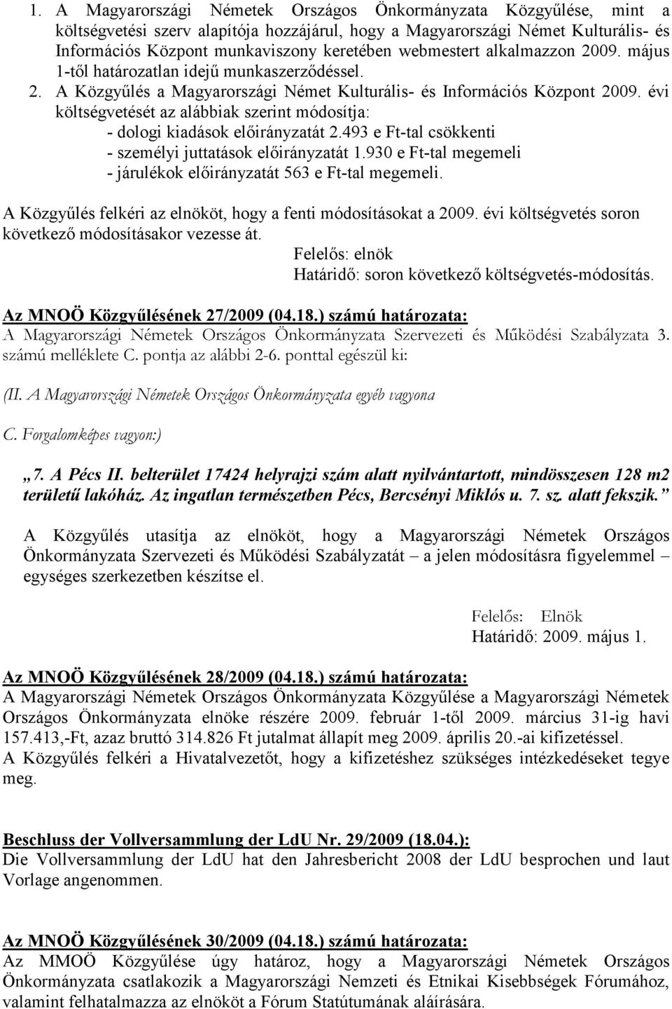 évi költségvetését az alábbiak szerint módosítja: - dologi kiadások elıirányzatát 2.493 e Ft-tal csökkenti - személyi juttatások elıirányzatát 1.