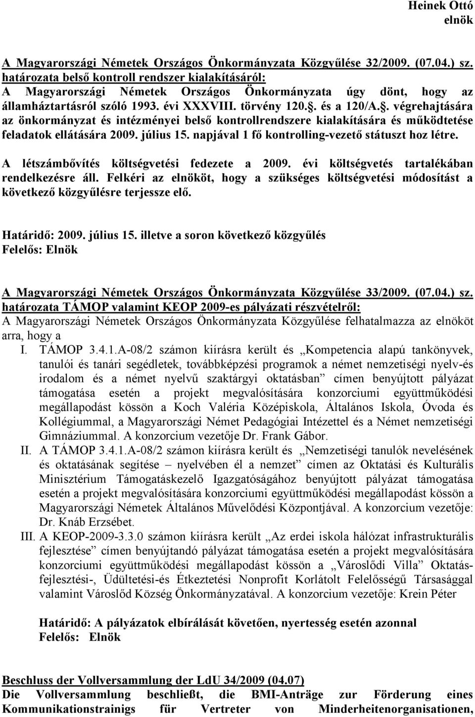 . végrehajtására az önkormányzat és intézményei belsı kontrollrendszere kialakítására és mőködtetése feladatok ellátására 2009. július 15. napjával 1 fı kontrolling-vezetı státuszt hoz létre.