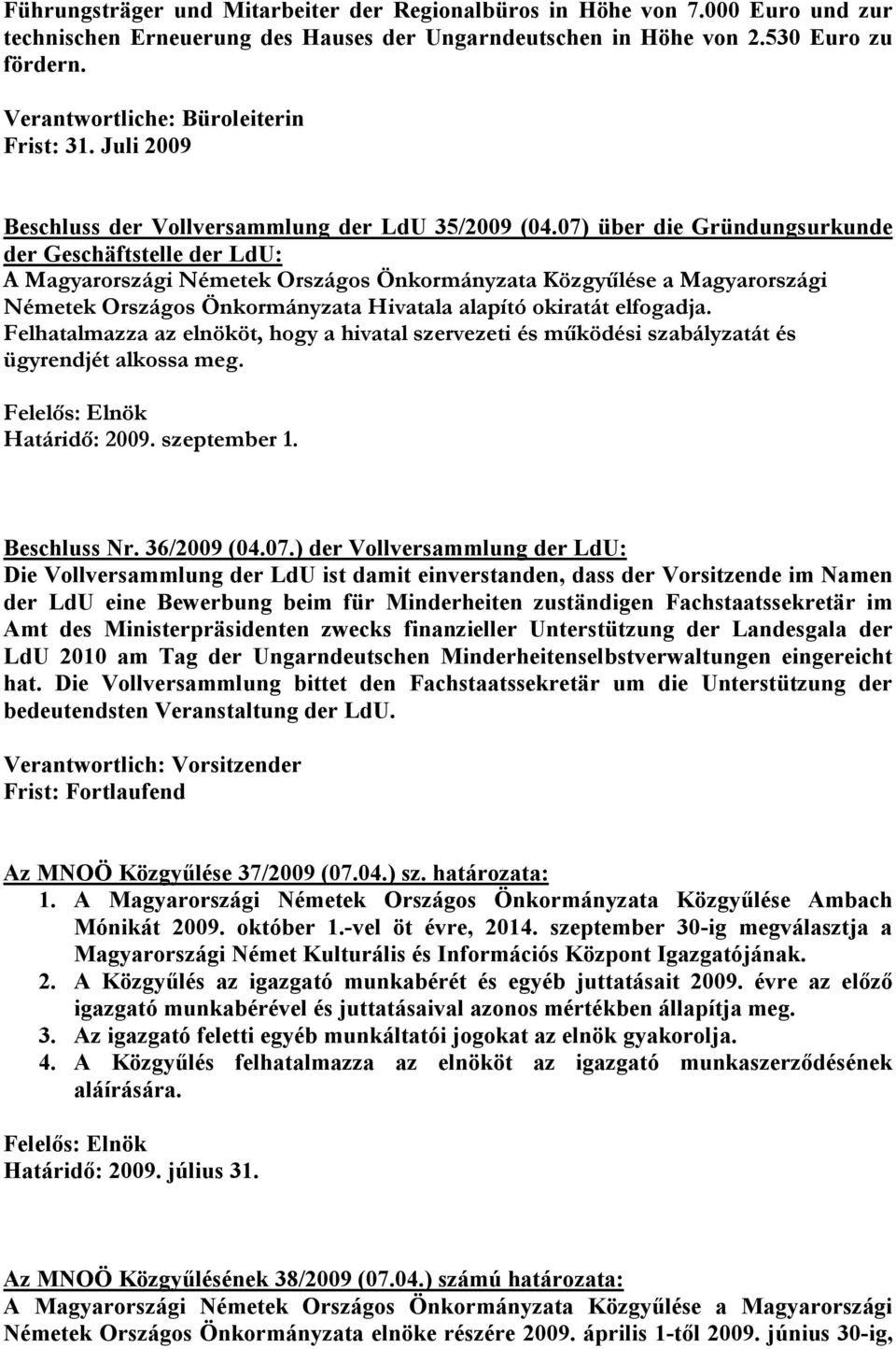 07) über die Gründungsurkunde der Geschäftstelle der LdU: A Magyarországi Németek Országos Önkormányzata Közgyőlése a Magyarországi Németek Országos Önkormányzata Hivatala alapító okiratát elfogadja.