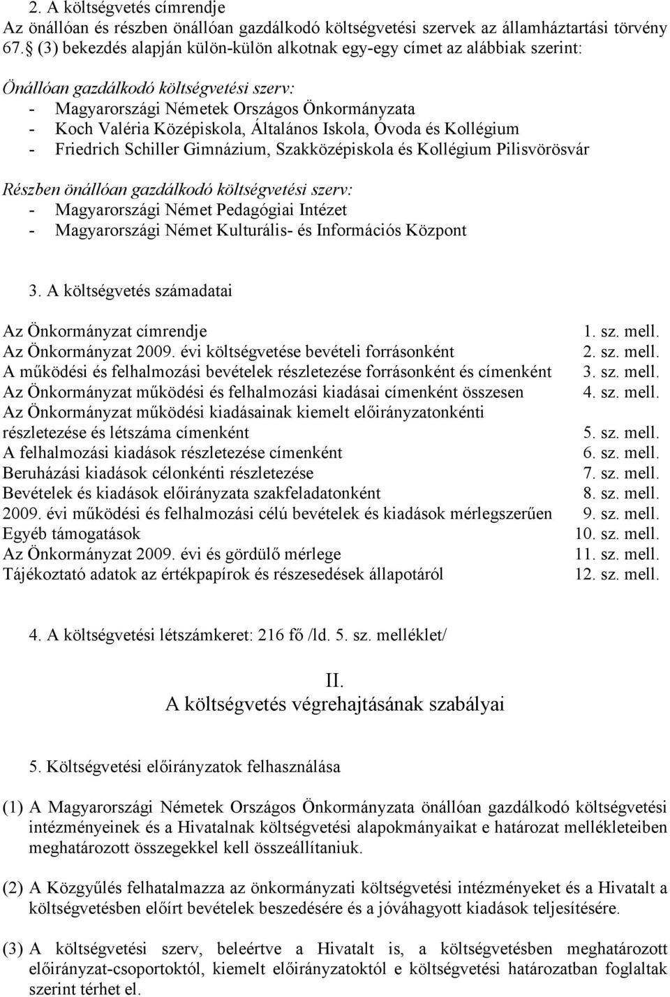 Általános Iskola, Óvoda és Kollégium - Friedrich Schiller Gimnázium, Szakközépiskola és Kollégium Pilisvörösvár Részben önállóan gazdálkodó költségvetési szerv: - Magyarországi Német Pedagógiai