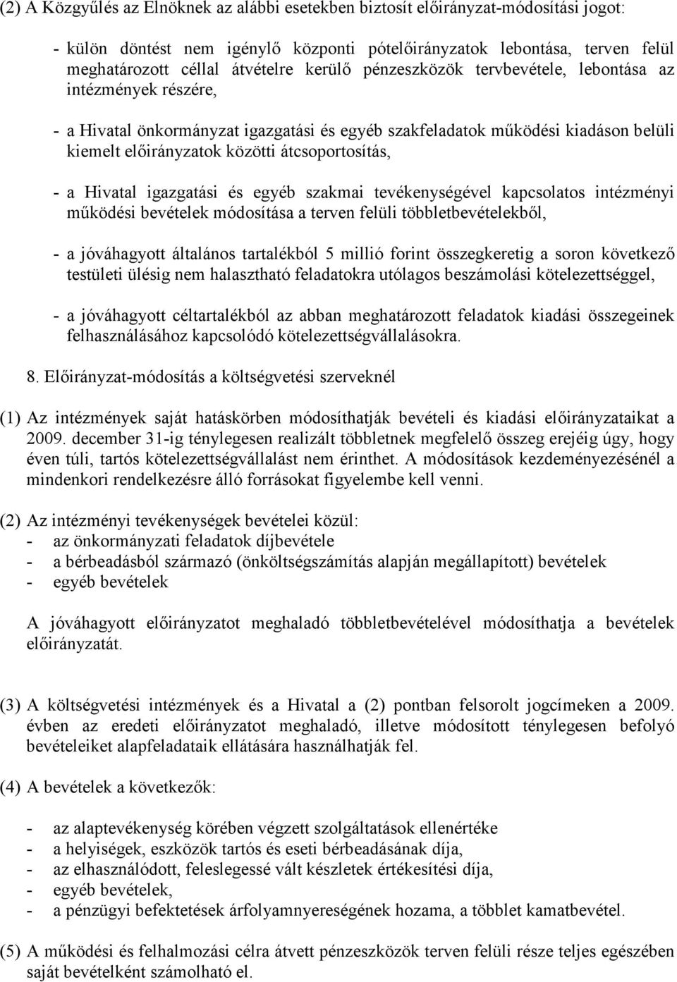 - a Hivatal igazgatási és egyéb szakmai tevékenységével kapcsolatos intézményi mőködési bevételek módosítása a terven felüli többletbevételekbıl, - a jóváhagyott általános tartalékból 5 millió forint