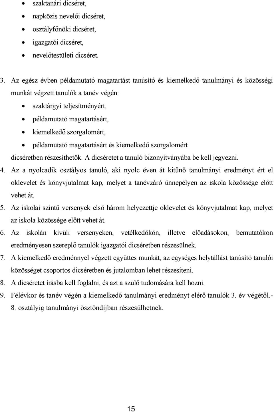 szorgalomért, példamutató magatartásért és kiemelkedő szorgalomért dicséretben részesíthetők. A dicséretet a tanuló bizonyítványába be kell jegyezni. 4.