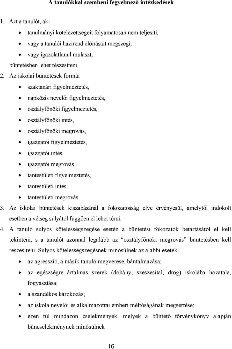 Az iskolai büntetések formái szaktanári figyelmeztetés, napközis nevelői figyelmeztetés, osztályfőnöki figyelmeztetés, osztályfőnöki intés, osztályfőnöki megrovás, igazgatói figyelmeztetés, igazgatói