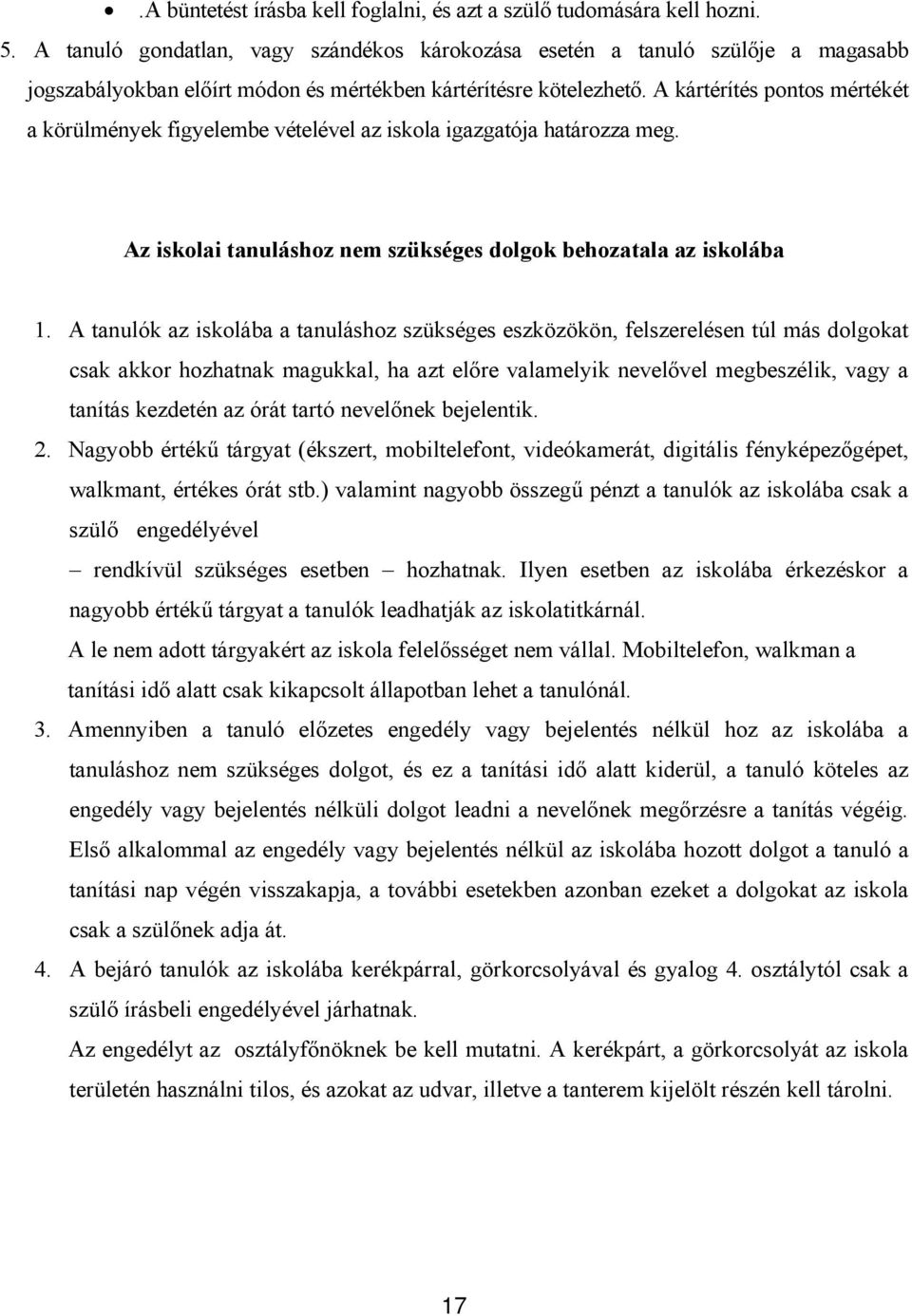 A kártérítés pontos mértékét a körülmények figyelembe vételével az iskola igazgatója határozza meg. Az iskolai tanuláshoz nem szükséges dolgok behozatala az iskolába 1.