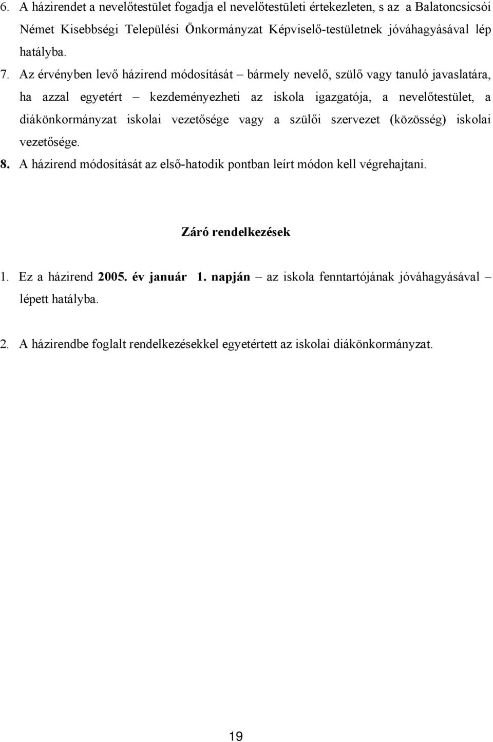 Az érvényben levő házirend módosítását bármely nevelő, szülő vagy tanuló javaslatára, ha azzal egyetért kezdeményezheti az iskola igazgatója, a nevelőtestület, a diákönkormányzat