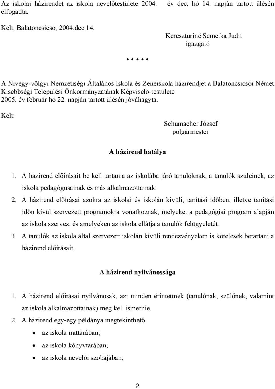 Képviselő-testülete 2005. év február hó 22. napján tartott ülésén jóváhagyta. Kelt: Schumacher József polgármester A házirend hatálya 1.