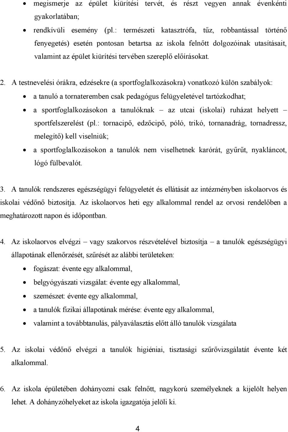 A testnevelési órákra, edzésekre (a sportfoglalkozásokra) vonatkozó külön szabályok: a tanuló a tornateremben csak pedagógus felügyeletével tartózkodhat; a sportfoglalkozásokon a tanulóknak az utcai