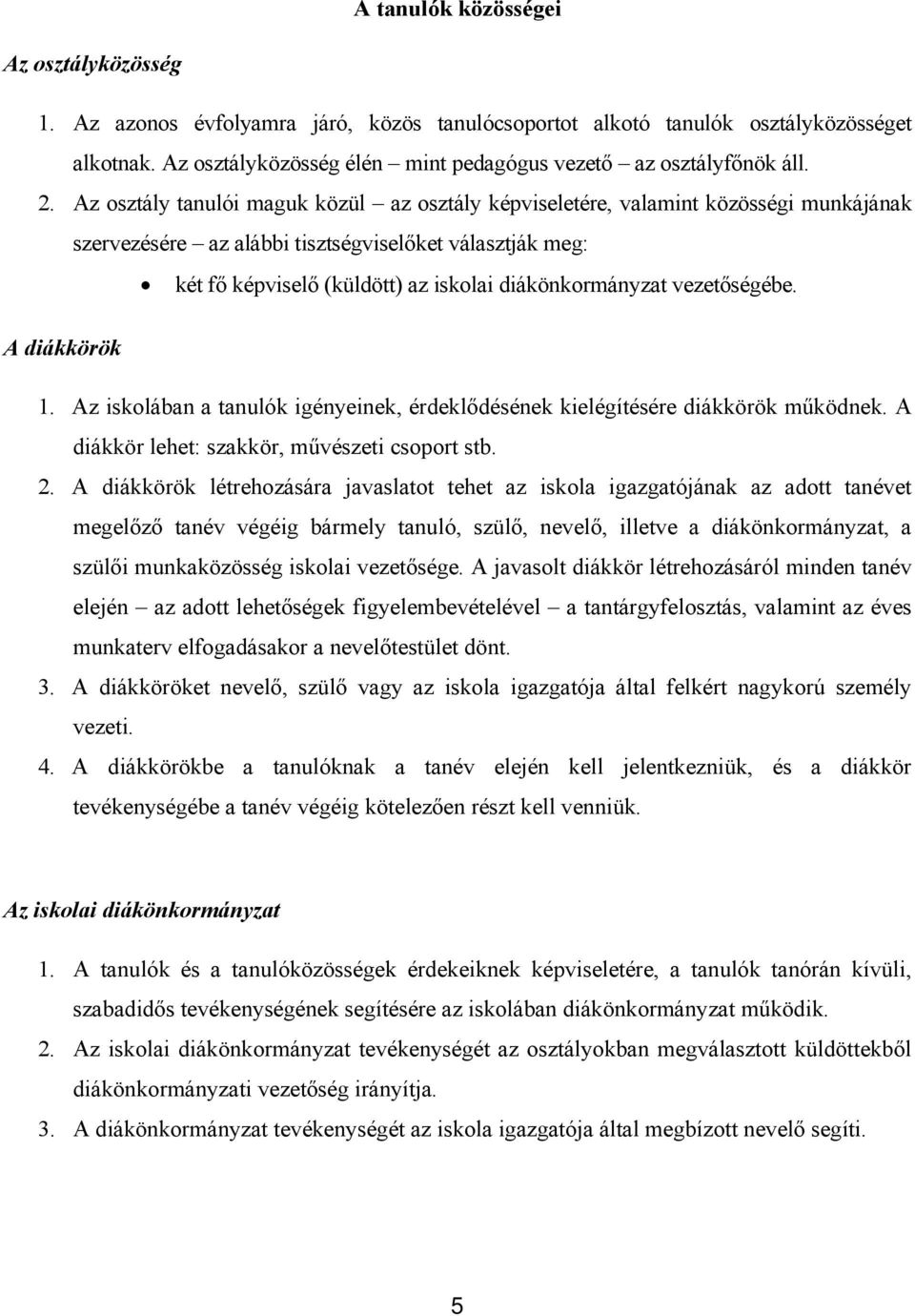 Az osztály tanulói maguk közül az osztály képviseletére, valamint közösségi munkájának szervezésére az alábbi tisztségviselőket választják meg: két fő képviselő (küldött) az iskolai diákönkormányzat