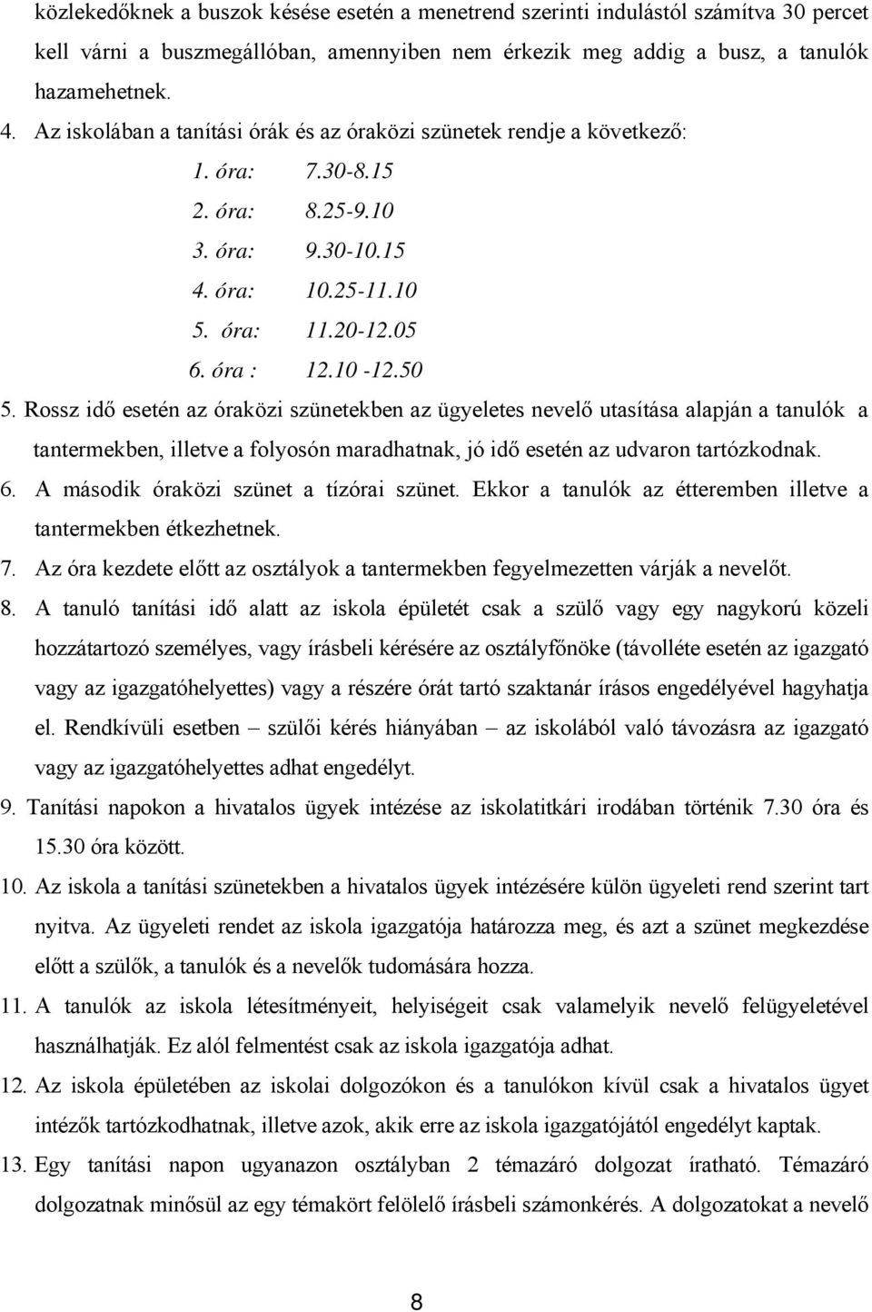 Rossz idő esetén az óraközi szünetekben az ügyeletes nevelő utasítása alapján a tanulók a tantermekben, illetve a folyosón maradhatnak, jó idő esetén az udvaron tartózkodnak. 6.