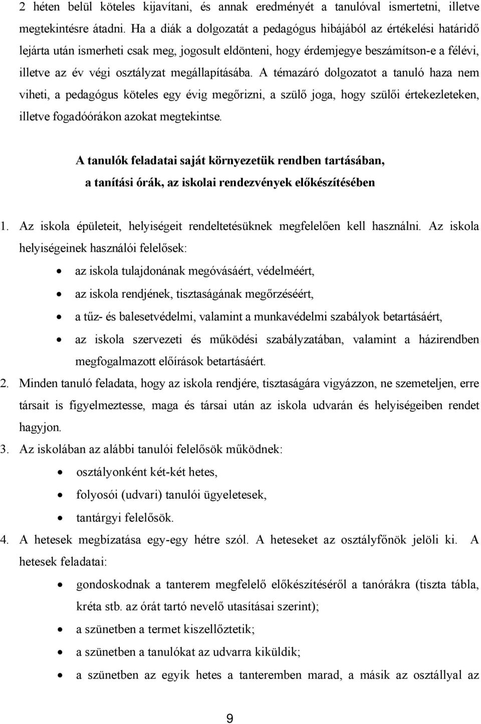 megállapításába. A témazáró dolgozatot a tanuló haza nem viheti, a pedagógus köteles egy évig megőrizni, a szülő joga, hogy szülői értekezleteken, illetve fogadóórákon azokat megtekintse.