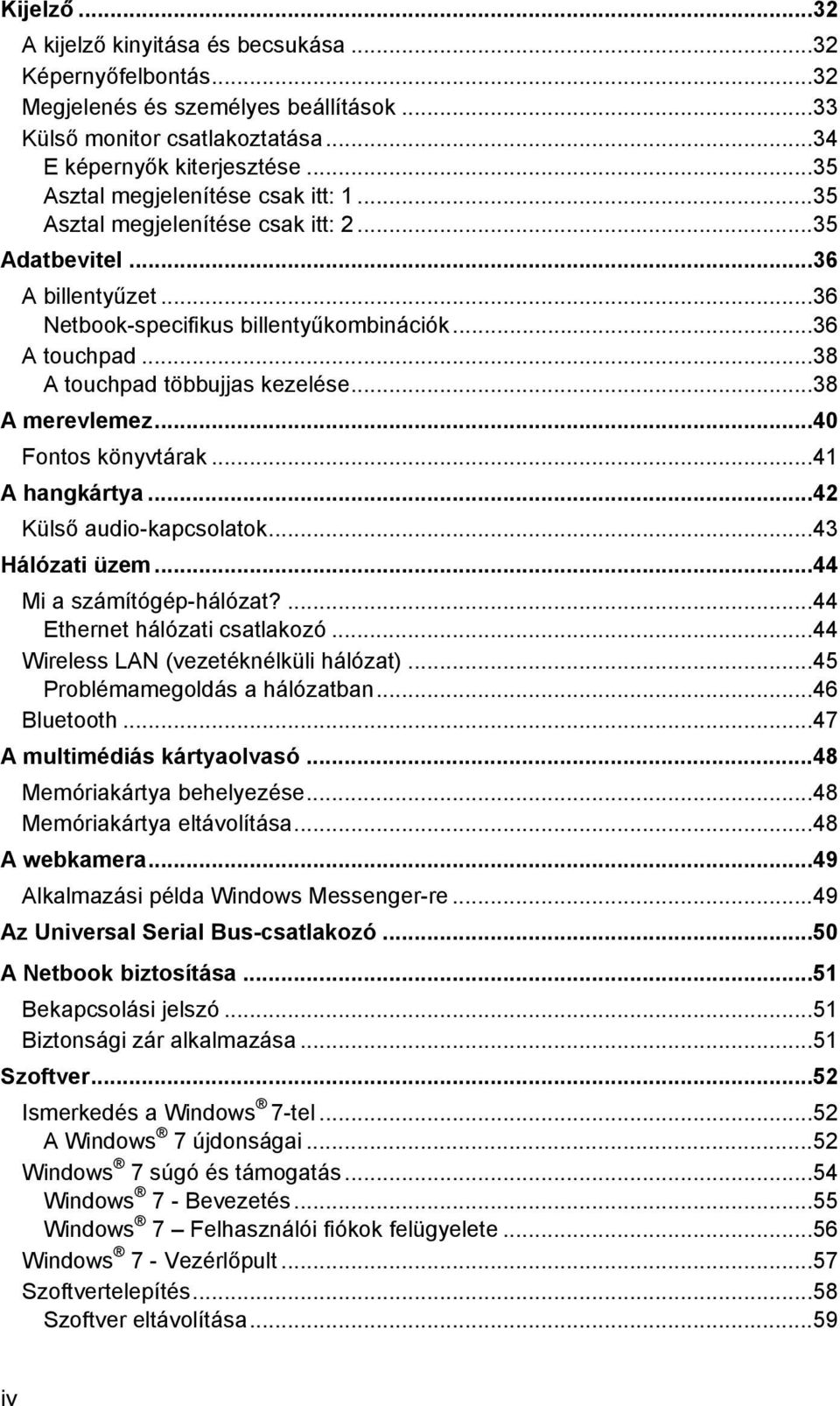 ..38 A touchpad többujjas kezelése...38 A merevlemez...40 Fontos könyvtárak...41 A hangkártya...42 Külső audio-kapcsolatok...43 Hálózati üzem...44 Mi a számítógép-hálózat?