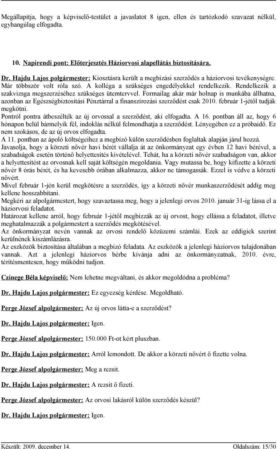 Rendelkezik a szakvizsga megszerzéséhez szükséges ütemtervvel. Formailag akár már holnap is munkába állhatna, azonban az Egészségbiztosítási Pénztárral a finanszírozási szerződést csak 2010.
