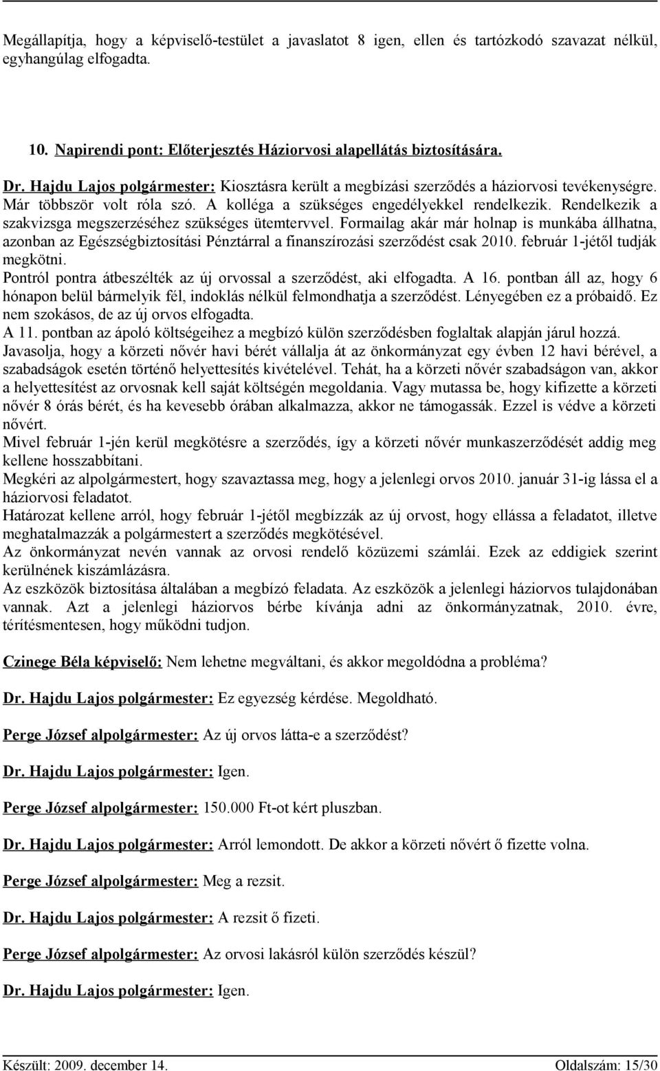 Rendelkezik a szakvizsga megszerzéséhez szükséges ütemtervvel. Formailag akár már holnap is munkába állhatna, azonban az Egészségbiztosítási Pénztárral a finanszírozási szerződést csak 2010.