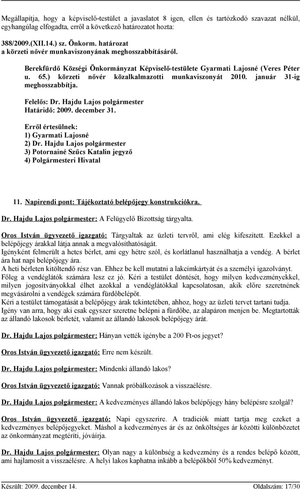 ) körzeti nővér közalkalmazotti munkaviszonyát 2010. január 31-ig meghosszabbítja. Felelős: Dr. Hajdu Lajos polgármester Határidő: 2009. december 31. 1) Gyarmati Lajosné 2) Dr.