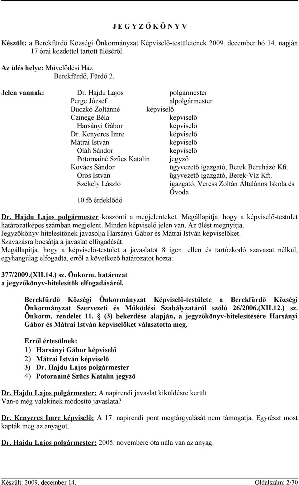 Kenyeres Imre képviselő Mátrai István képviselő Oláh Sándor képviselő Potornainé Szűcs Katalin jegyző Kovács Sándor ügyvezető igazgató, Berek Beruházó Kft.