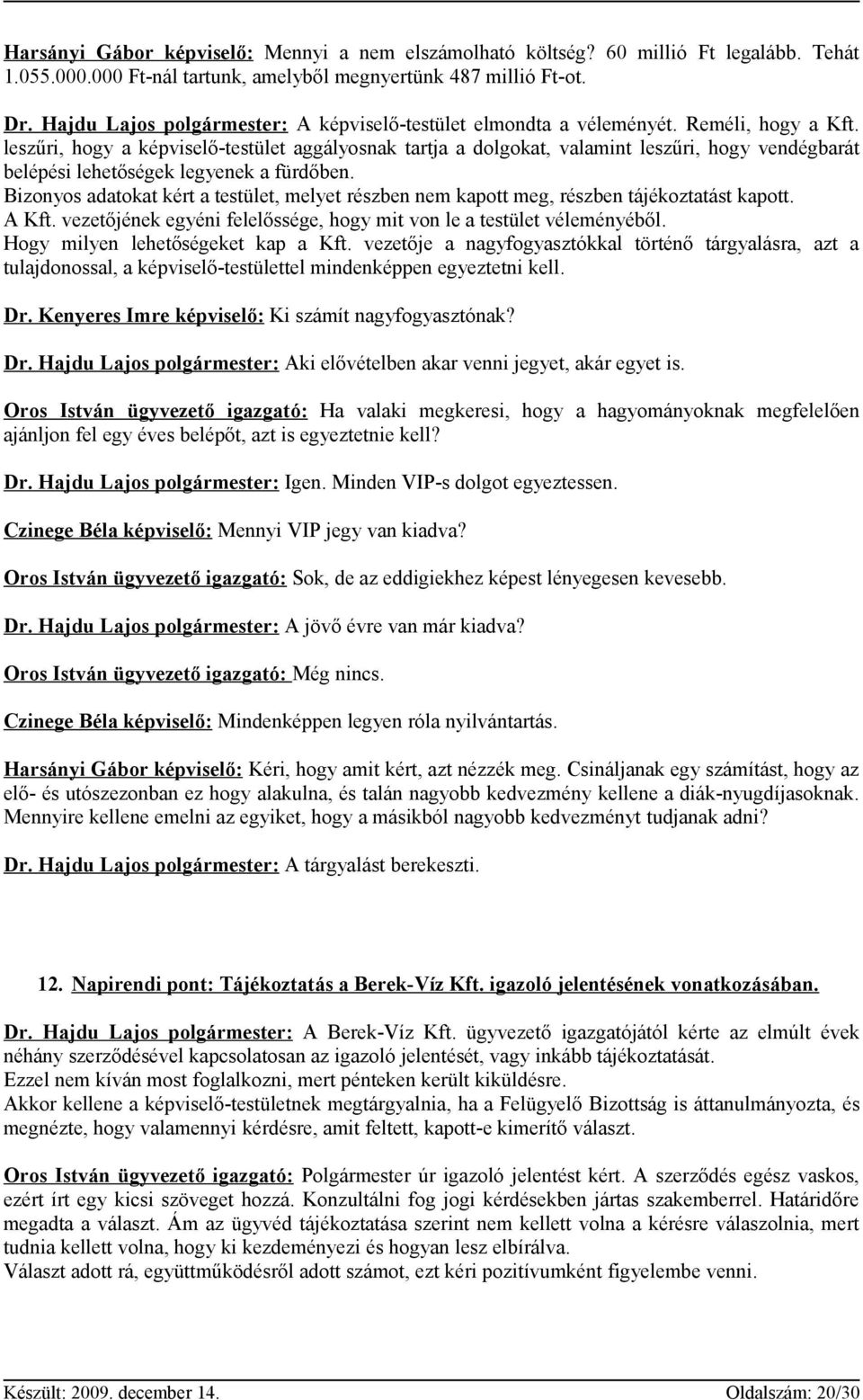 leszűri, hogy a képviselő-testület aggályosnak tartja a dolgokat, valamint leszűri, hogy vendégbarát belépési lehetőségek legyenek a fürdőben.