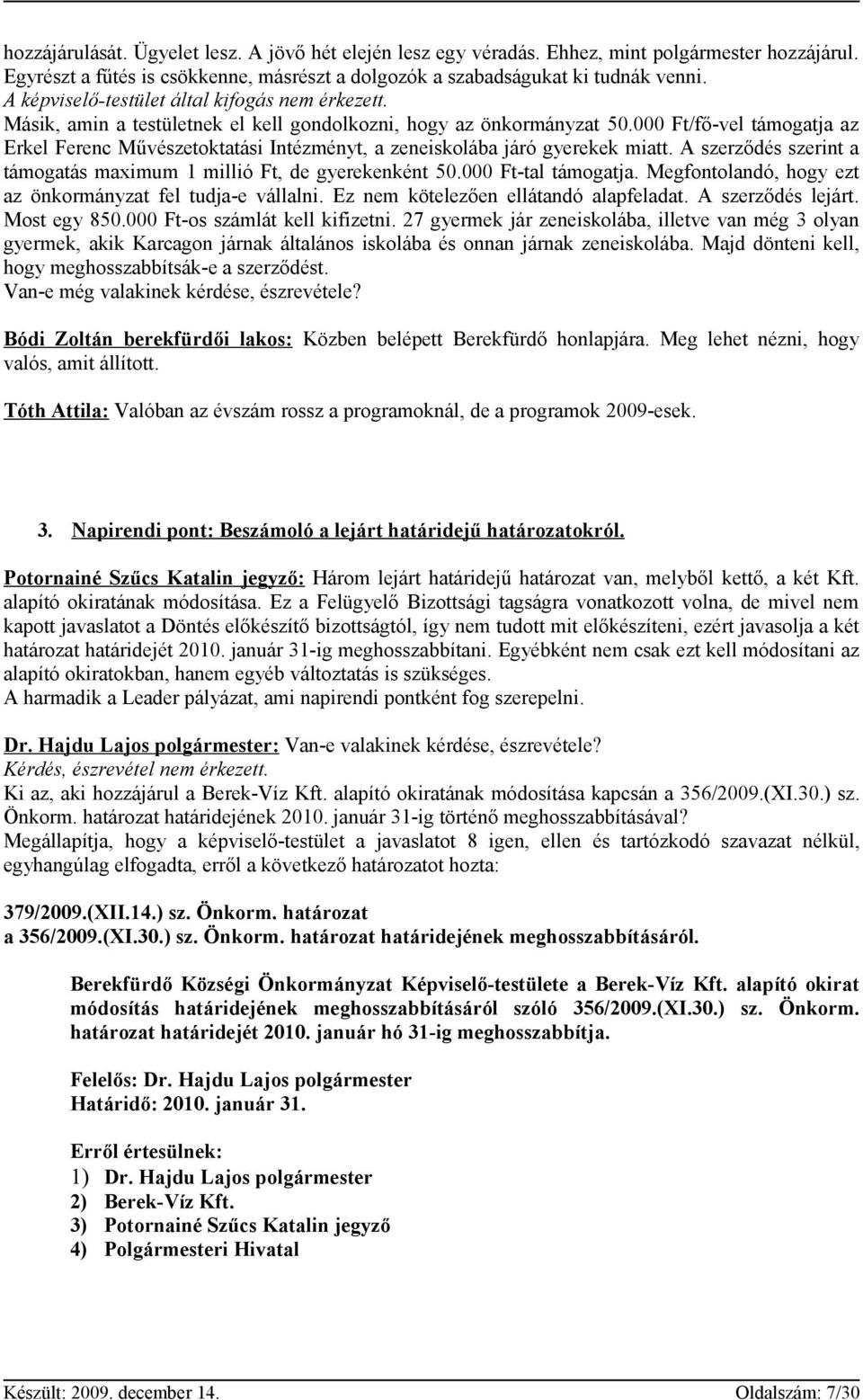 000 Ft/fő-vel támogatja az Erkel Ferenc Művészetoktatási Intézményt, a zeneiskolába járó gyerekek miatt. A szerződés szerint a támogatás maximum 1 millió Ft, de gyerekenként 50.000 Ft-tal támogatja.