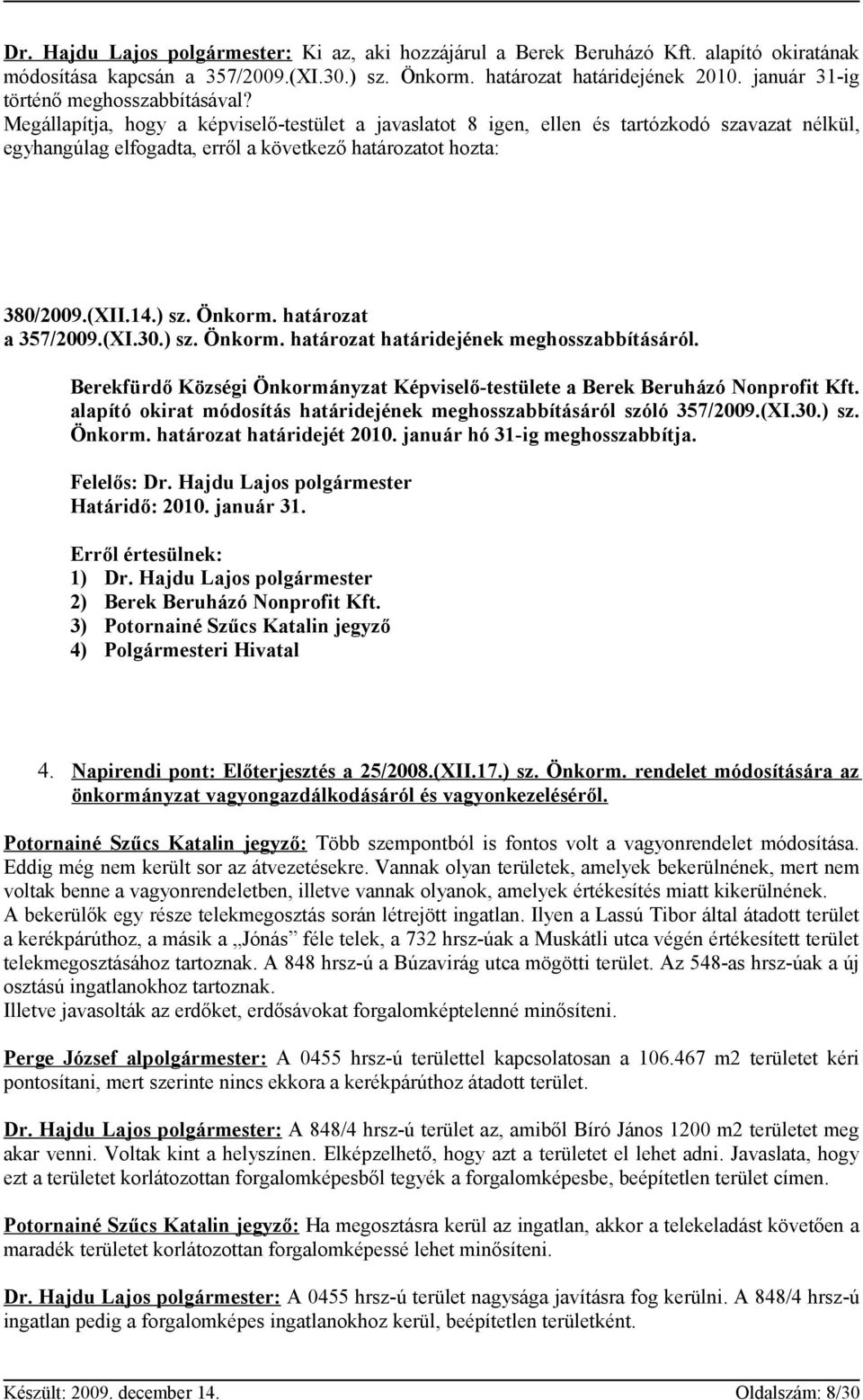 Megállapítja, hogy a képviselő-testület a javaslatot 8 igen, ellen és tartózkodó szavazat nélkül, egyhangúlag elfogadta, erről a következő határozatot hozta: 380/2009.(XII.14.) sz. Önkorm.