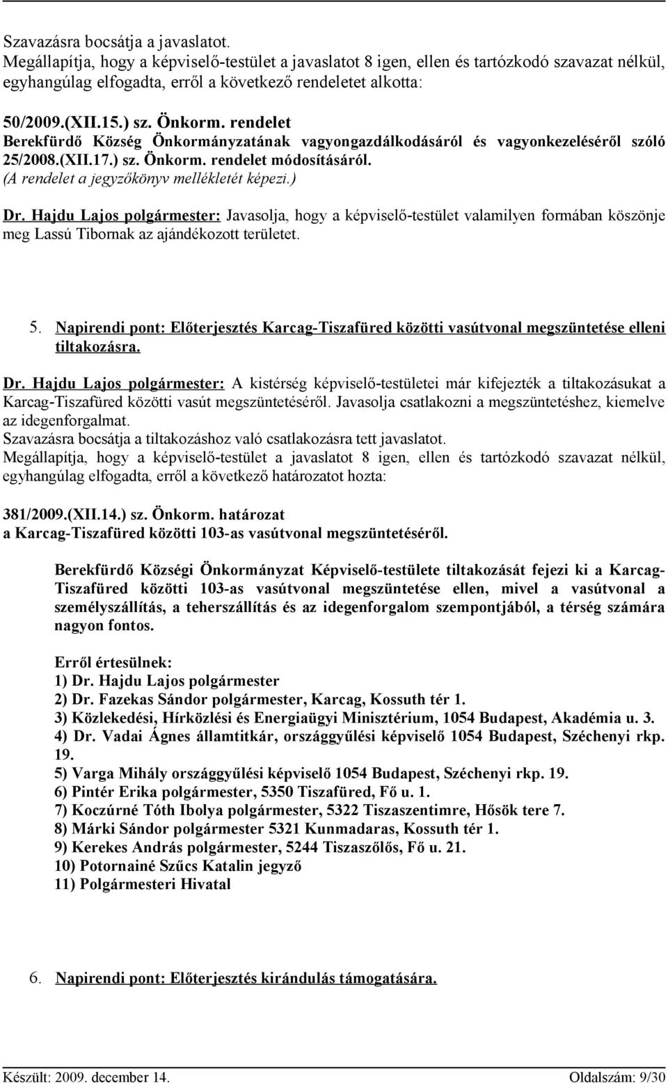 rendelet Berekfürdő Község Önkormányzatának vagyongazdálkodásáról és vagyonkezeléséről szóló 25/2008.(XII.17.) sz. Önkorm. rendelet módosításáról. (A rendelet a jegyzőkönyv mellékletét képezi.) Dr.