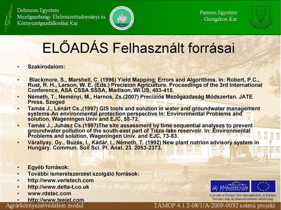 , Lénárt Cs.,(1997) GIS tools and solution in water and groundwater management systems-an environmental protection perspective In: Environmental Problems and solution, Wageningen Univ and EJC, 58-72.