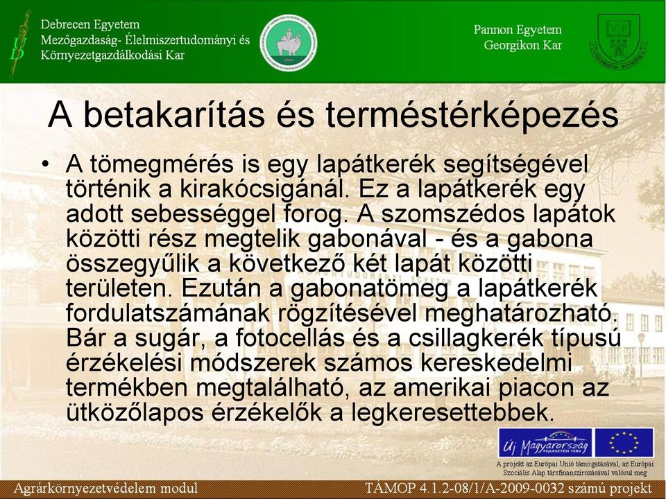 A szomszédos lapátok közötti rész megtelik gabonával - és a gabona összegyűlik a következő két lapát közötti területen.