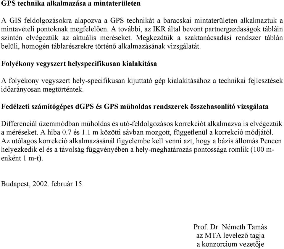 Megkezdtük a szaktanácsadási rendszer táblán belüli, homogén táblarészrekre történő alkalmazásának vizsgálatát.