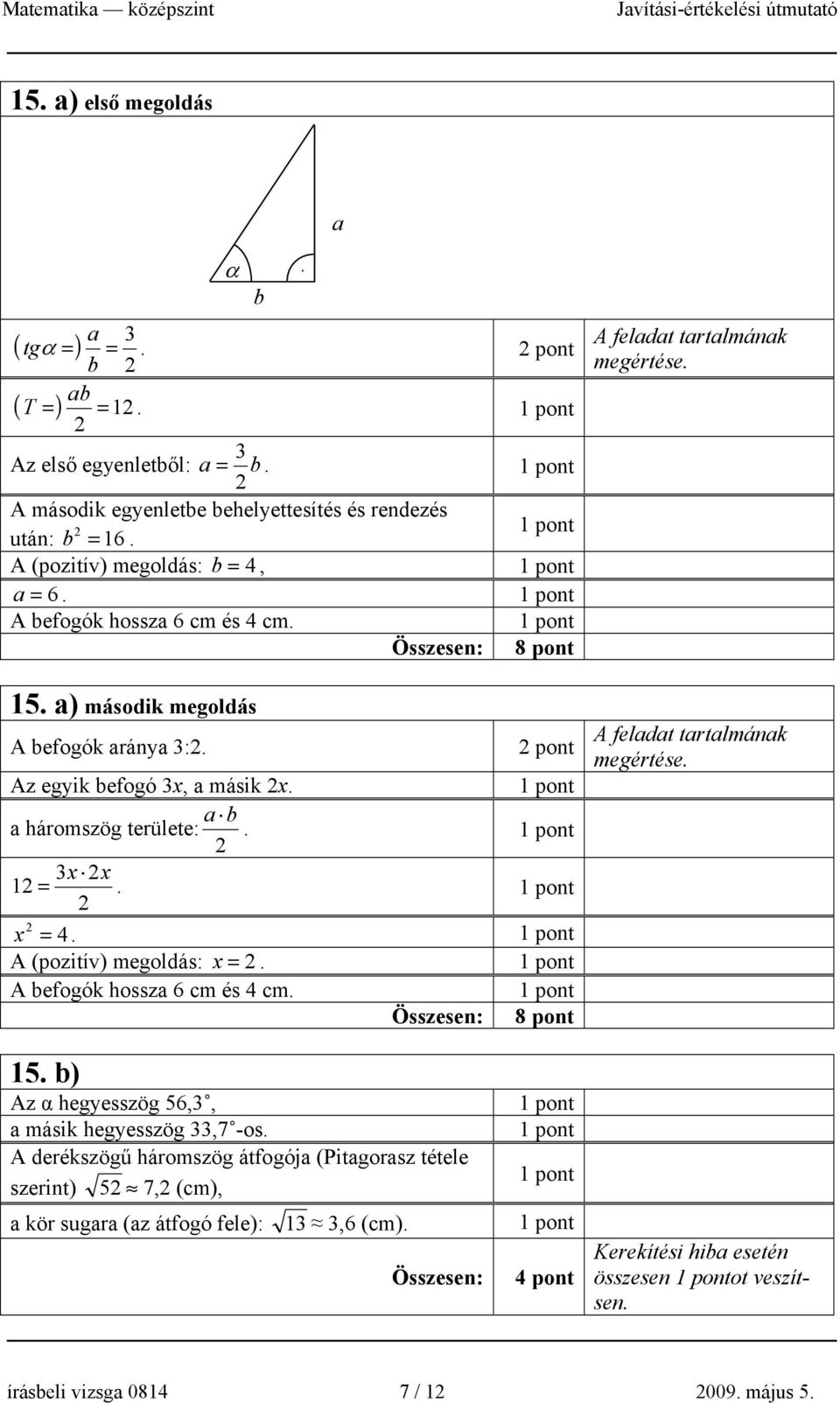 A (pozitív) megoldás: x =. A befogók hossza 6 cm és 4 cm. 8 pont 15. b) Az α hegyesszög 56,3, a másik hegyesszög 33,7 -os.