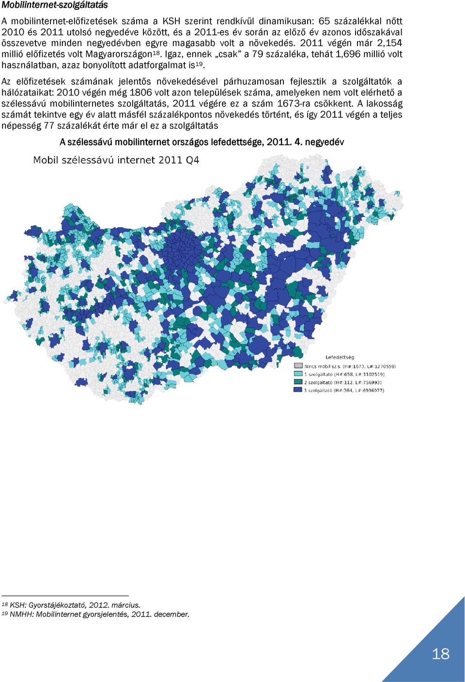 Igaz, ennek csak a 79 százaléka, tehát 1,696 millió volt használatban, azaz bonyolított adatforgalmat is19.