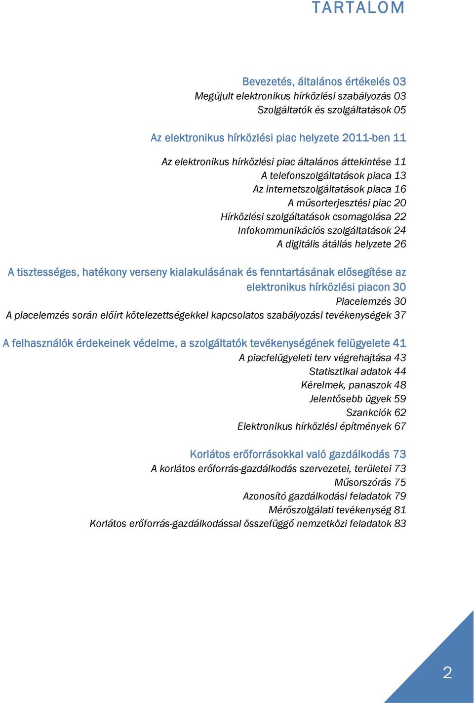 szolgáltatások 24 A digitális átállás helyzete 26 A tisztességes, hatékony verseny kialakulásának és fenntartásának elősegítése az elektronikus hírközlési piacon 30 Piacelemzés 30 A piacelemzés során