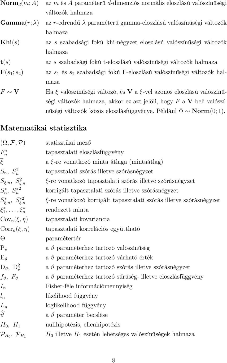változók halmaza Ha ξ valószínűségi változó, és V a ξ-vel azonos eloszlású valószínűségi változók halmaza, akkor ez azt jelöli, hogy F a V-beli valószínűségi változók közös eloszlásfüggvénye.