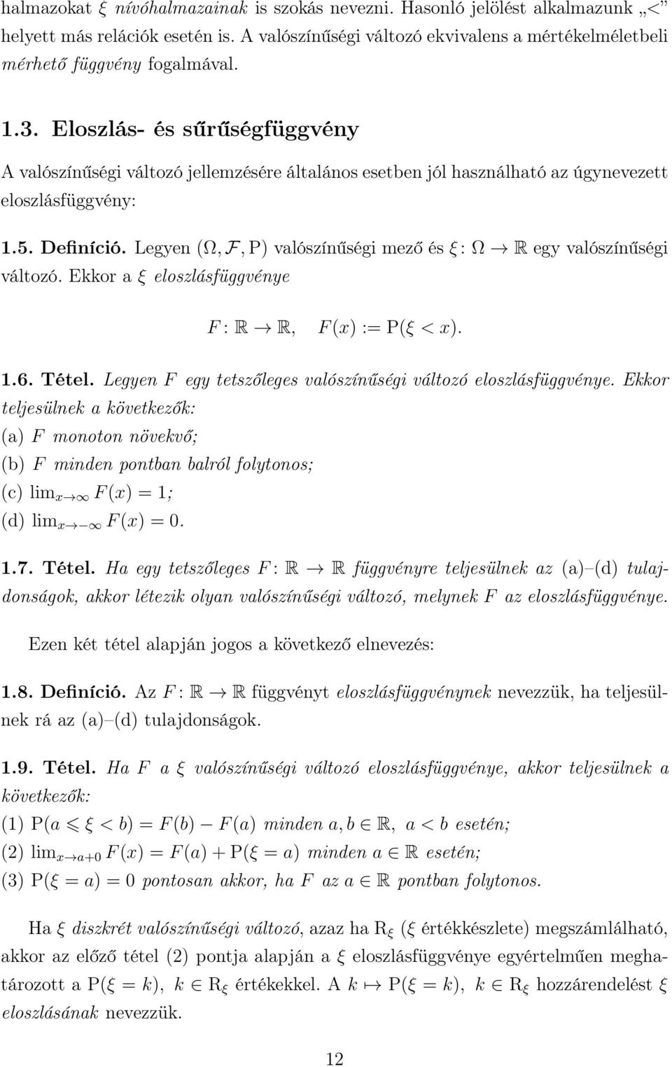 Legyen Ω, F, P valószínűségi mező és ξ : Ω R egy valószínűségi változó. Ekkor a ξ eloszlásfüggvénye F : R R, F x := Pξ < x. 1.6. Tétel.